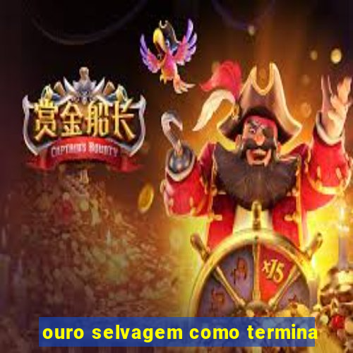 ouro selvagem como termina